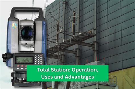 Total Station in Surveying: Operation, Uses and .